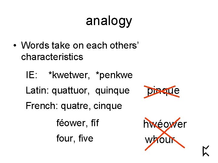analogy • Words take on each others’ characteristics IE: *kwetwer, *penkwe Latin: quattuor, quinque