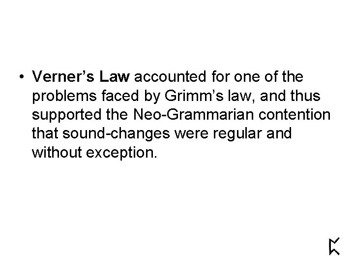  • Verner’s Law accounted for one of the problems faced by Grimm’s law,