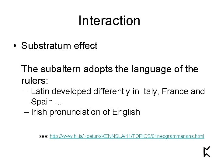 Interaction • Substratum effect The subaltern adopts the language of the rulers: – Latin