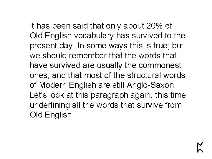 It has been said that only about 20% of Old English vocabulary has survived