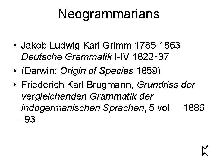 Neogrammarians • Jakob Ludwig Karl Grimm 1785 -1863 Deutsche Grammatik I-IV 1822‑ 37 •