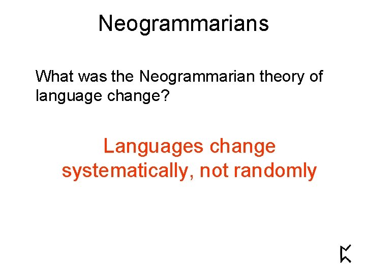 Neogrammarians What was the Neogrammarian theory of language change? Languages change systematically, not randomly