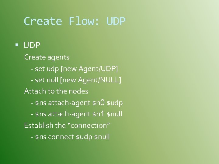 Create Flow: UDP Create agents - set udp [new Agent/UDP] - set null [new