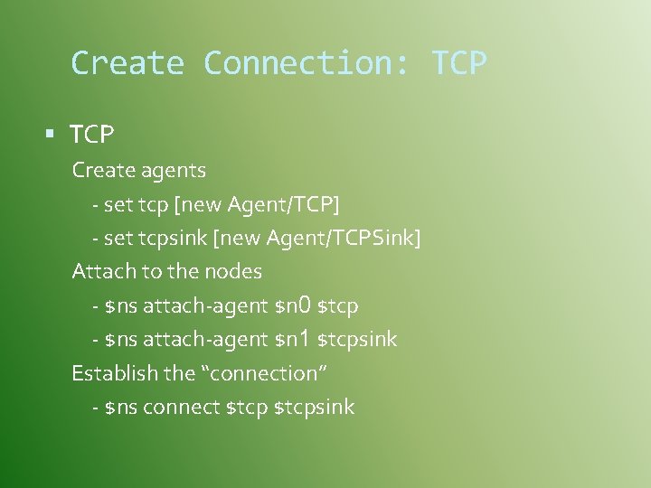 Create Connection: TCP Create agents - set tcp [new Agent/TCP] - set tcpsink [new