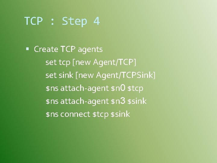 TCP : Step 4 Create TCP agents set tcp [new Agent/TCP] set sink [new