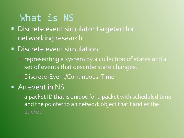 What is NS Discrete event simulator targeted for networking research Discrete event simulation: representing