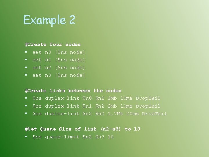 Example 2 #Create four nodes set n 0 [$ns node] set n 1 [$ns