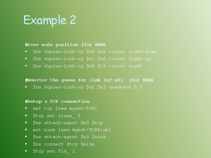 Example 2 #Give node position (for NAM) $ns duplex-link-op $n 0 $n 2 orient