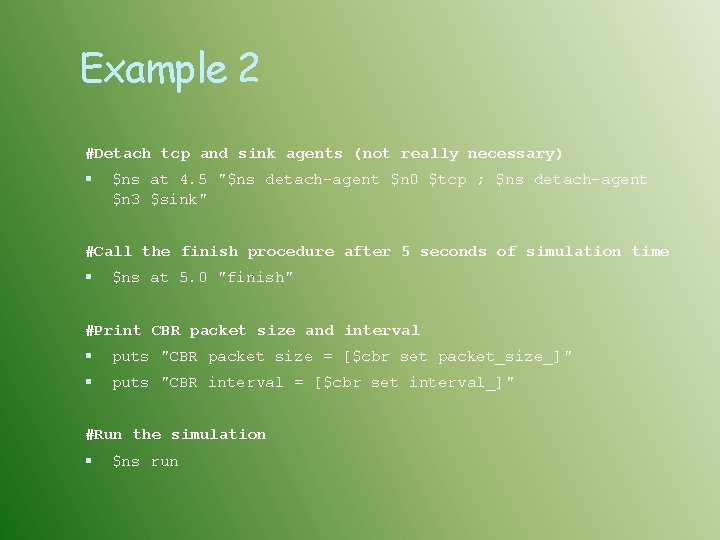 Example 2 #Detach tcp and sink agents (not really necessary) $ns at 4. 5