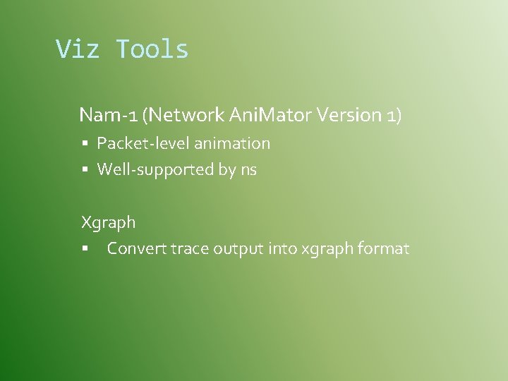 Viz Tools Nam-1 (Network Ani. Mator Version 1) Packet-level animation Well-supported by ns Xgraph