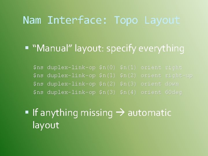 Nam Interface: Topo Layout “Manual” layout: specify everything $ns $ns duplex-link-op $n(0) $n(1) $n(2)