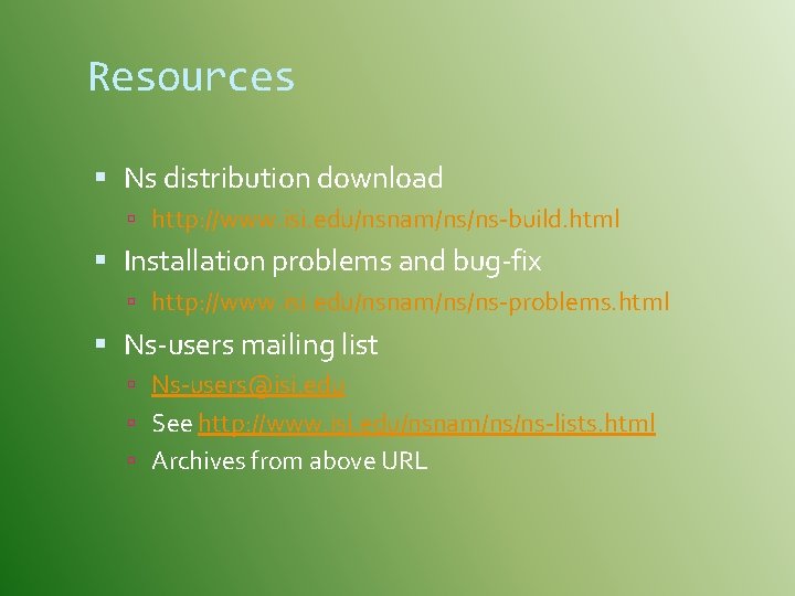 Resources Ns distribution download http: //www. isi. edu/nsnam/ns/ns-build. html Installation problems and bug-fix http: