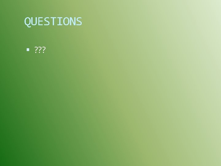 QUESTIONS ? ? ? 