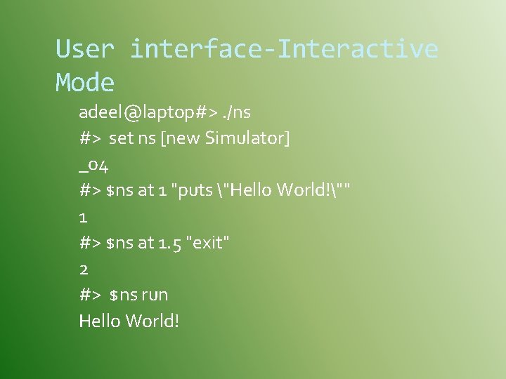 User interface-Interactive Mode adeel@laptop#>. /ns #> set ns [new Simulator] _o 4 #> $ns