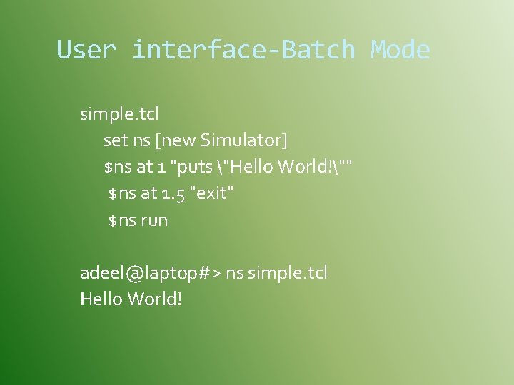 User interface-Batch Mode simple. tcl set ns [new Simulator] $ns at 1 "puts "Hello