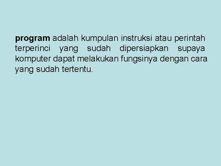 program adalah kumpulan instruksi atau perintah terperinci yang sudah dipersiapkan supaya komputer dapat melakukan