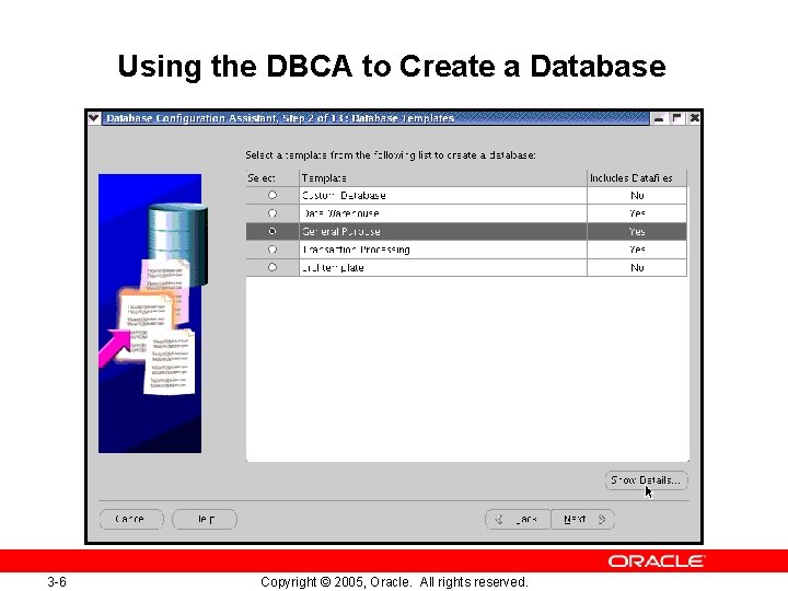 Using the DBCA to Create a Database 3 -6 Copyright © 2005, Oracle. All