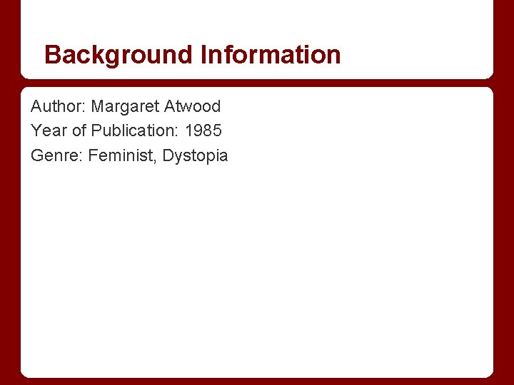 Background Information Author: Margaret Atwood Year of Publication: 1985 Genre: Feminist, Dystopia 