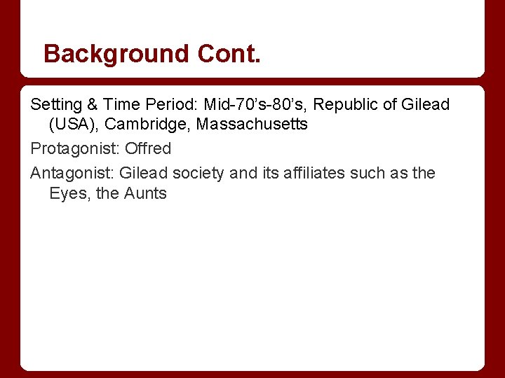 Background Cont. Setting & Time Period: Mid-70’s-80’s, Republic of Gilead (USA), Cambridge, Massachusetts Protagonist: