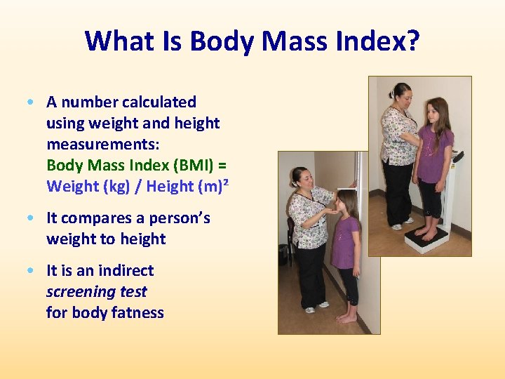 What Is Body Mass Index? • A number calculated using weight and height measurements: