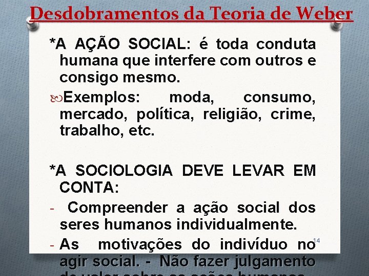 Desdobramentos da Teoria de Weber *A AÇÃO SOCIAL: SOCIAL é toda conduta humana que