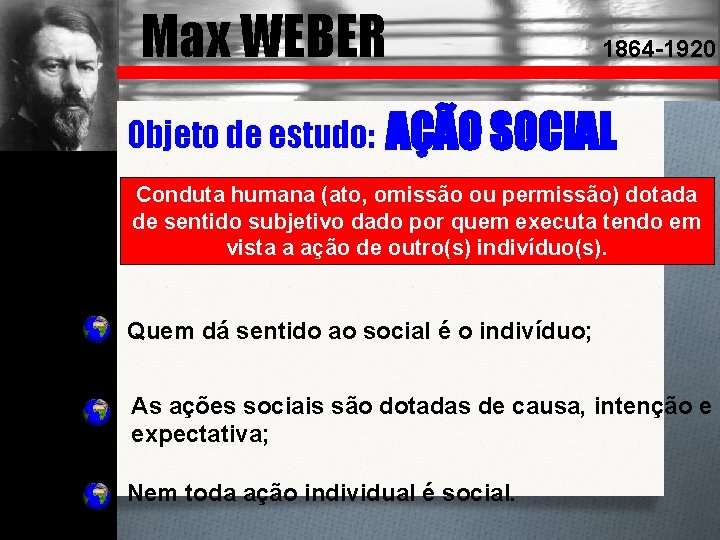 Max WEBER Objeto de estudo: 1864 -1920 AÇÃO SOCIAL Conduta humana (ato, omissão ou