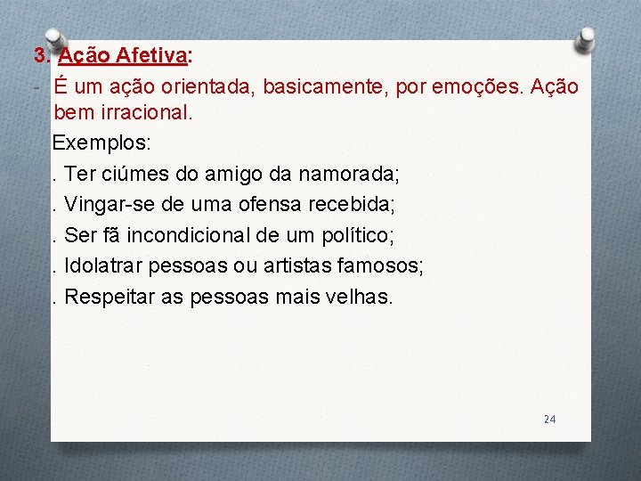 3. Ação Afetiva: - É um ação orientada, basicamente, por emoções. Ação bem irracional.