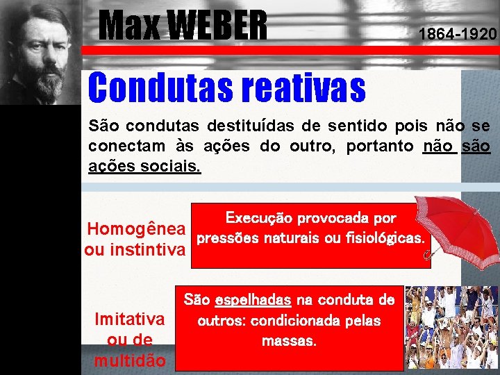 Émile DURKHEIM Max WEBER 1864 -1917 1864 -1920 Condutas reativas São condutas destituídas de