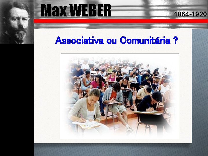 Max WEBER 1864 -1920 Associativa ou Comunitária ? 