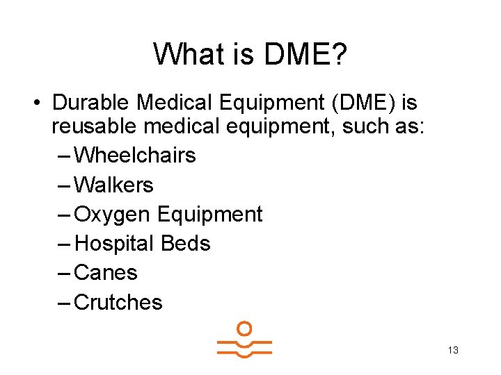 What is DME? • Durable Medical Equipment (DME) is reusable medical equipment, such as: