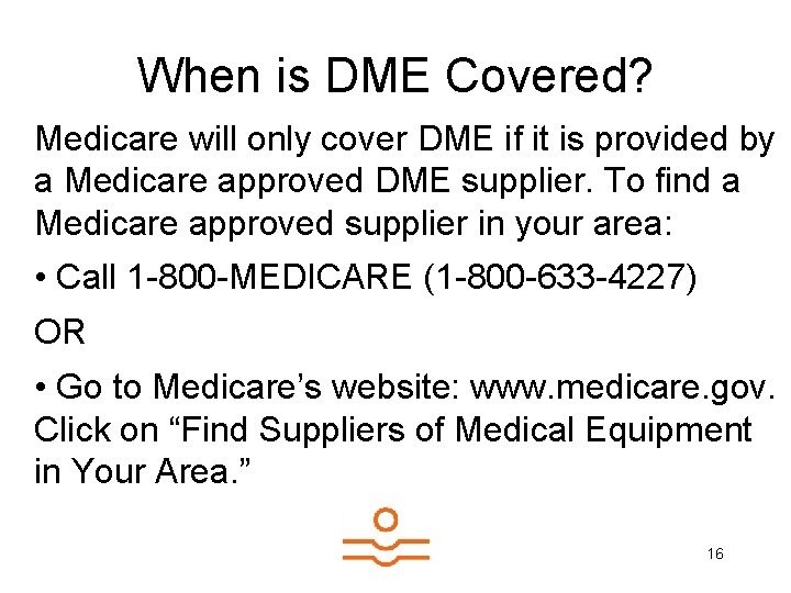 When is DME Covered? Medicare will only cover DME if it is provided by