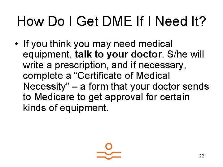 How Do I Get DME If I Need It? • If you think you