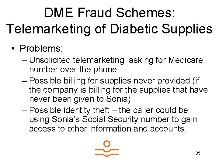 DME Fraud Schemes: Telemarketing of Diabetic Supplies • Problems: – Unsolicited telemarketing, asking for