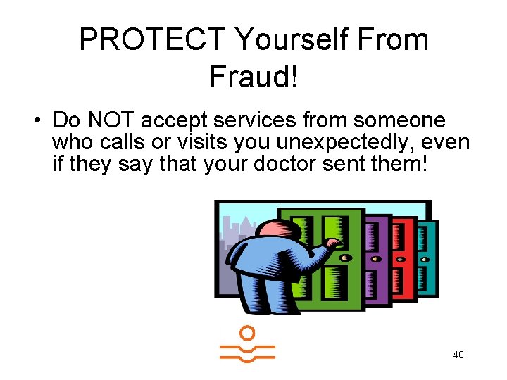 PROTECT Yourself From Fraud! • Do NOT accept services from someone who calls or