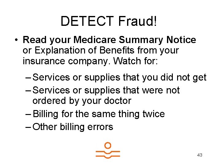 DETECT Fraud! • Read your Medicare Summary Notice or Explanation of Benefits from your