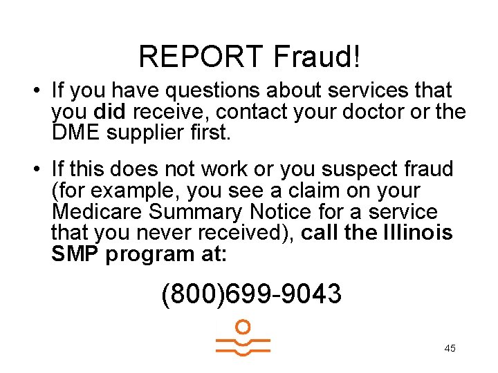 REPORT Fraud! • If you have questions about services that you did receive, contact