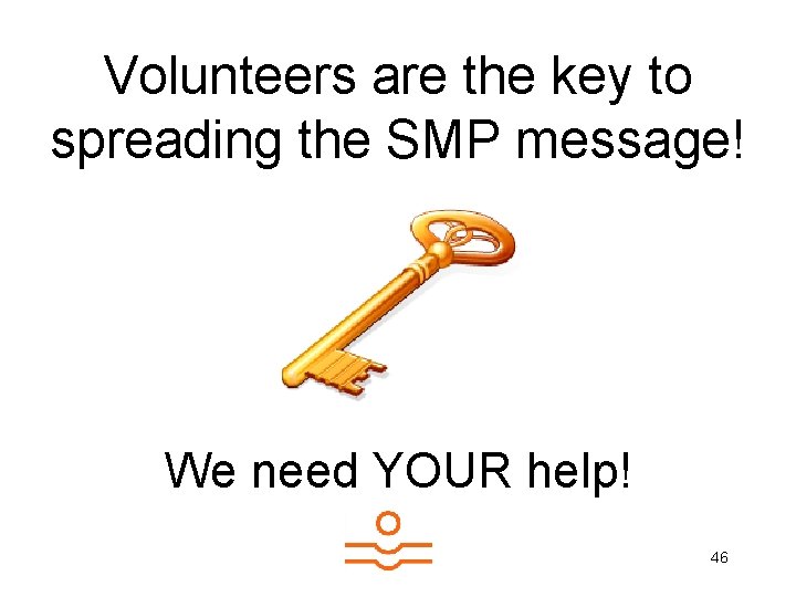 Volunteers are the key to spreading the SMP message! We need YOUR help! 46