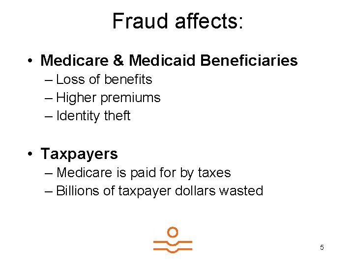 Fraud affects: • Medicare & Medicaid Beneficiaries – Loss of benefits – Higher premiums