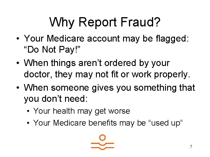 Why Report Fraud? • Your Medicare account may be flagged: “Do Not Pay!” •