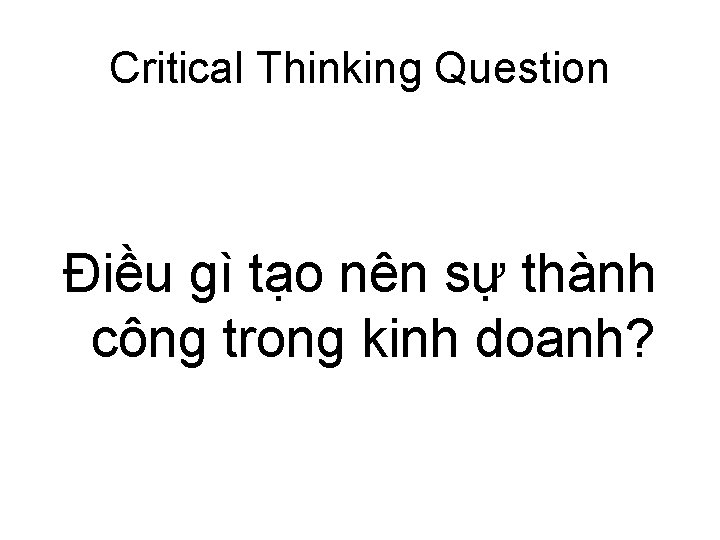 Critical Thinking Question Điều gì tạo nên sự thành công trong kinh doanh? 
