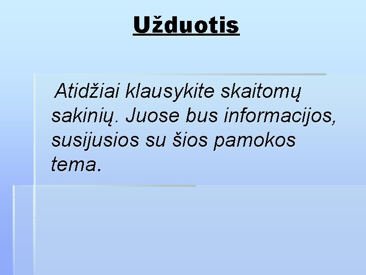 Užduotis Atidžiai klausykite skaitomų sakinių. Juose bus informacijos, susijusios su šios pamokos tema. 