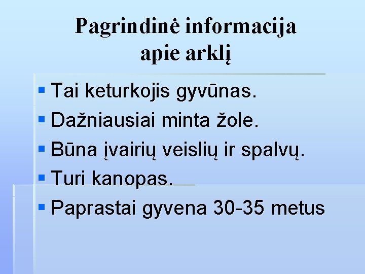 Pagrindinė informacija apie arklį § Tai keturkojis gyvūnas. § Dažniausiai minta žole. § Būna