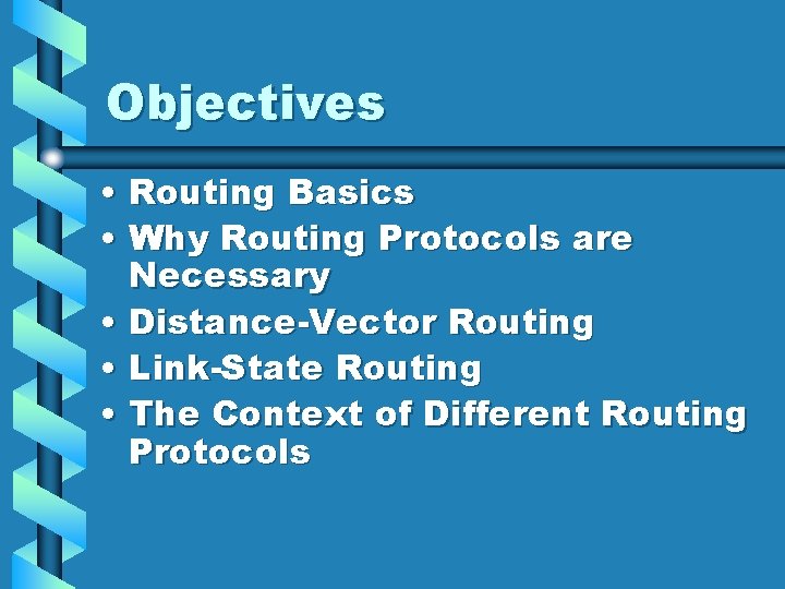 Objectives • Routing Basics • Why Routing Protocols are Necessary • Distance-Vector Routing • Objectives • Routing Basics • Why Routing Protocols are Necessary • Distance-Vector Routing •