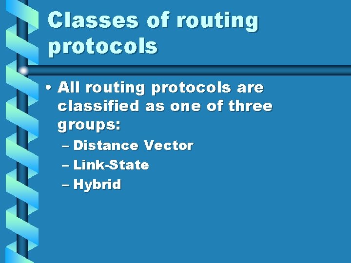 Classes of routing protocols • All routing protocols are classified as one of three