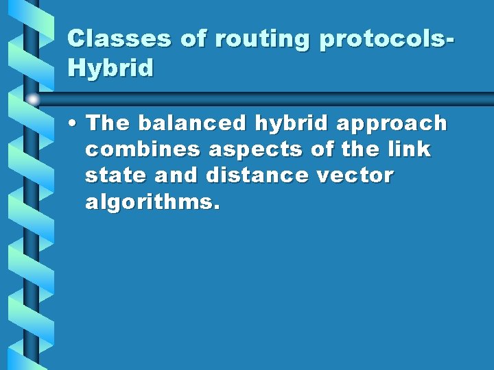 Classes of routing protocols. Hybrid • The balanced hybrid approach combines aspects of the