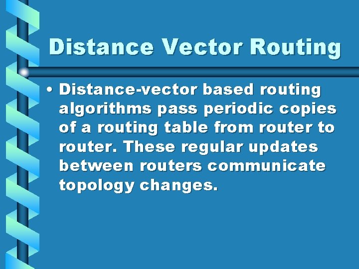 Distance Vector Routing • Distance-vector based routing algorithms pass periodic copies of a routing