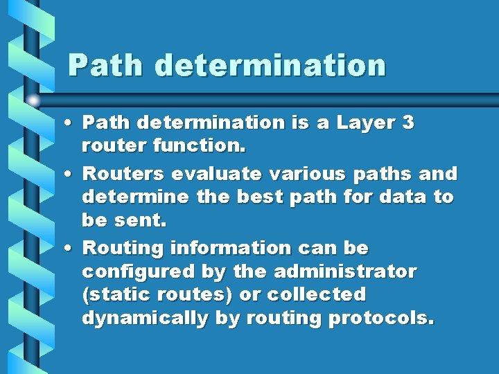 Path determination • Path determination is a Layer 3 router function. • Routers evaluate