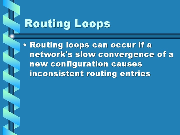 Routing Loops • Routing loops can occur if a network's slow convergence of a