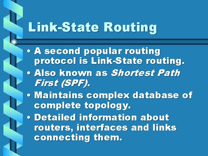 Link-State Routing • A second popular routing protocol is Link-State routing. • Also known