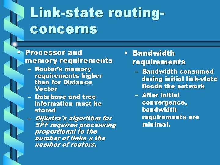 Link-state routingconcerns • Processor and memory requirements – Router’s memory requirements higher than for